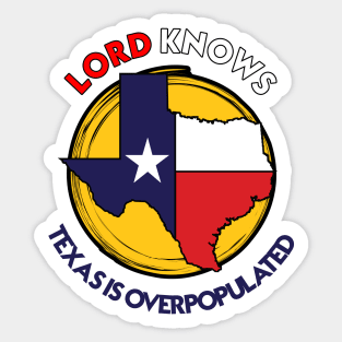 TEXAS IS OVERPOPULATED Sticker